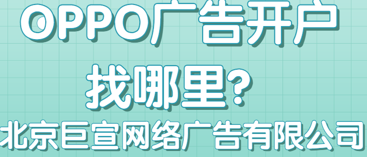 OPPO廣告代理商哪家的效果比較好？北京巨宣網(wǎng)絡(luò)廣告有限公司