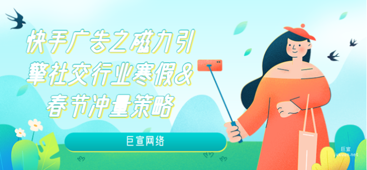 快手廣告之磁力引擎社交行業(yè)寒假&春節(jié)沖量策略