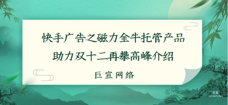 快手廣告之磁力金牛托管產(chǎn)品助力雙十二再攀高峰介紹