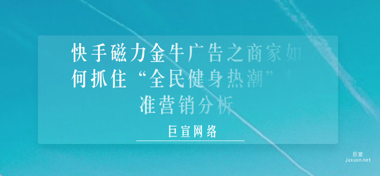快手磁力金牛廣告之商家如何抓住“全民健身熱潮”精準營銷分析